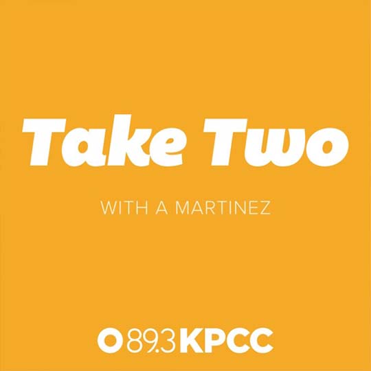 Take Two with A Martinez - 89.3KPCC